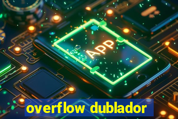 overflow dublador